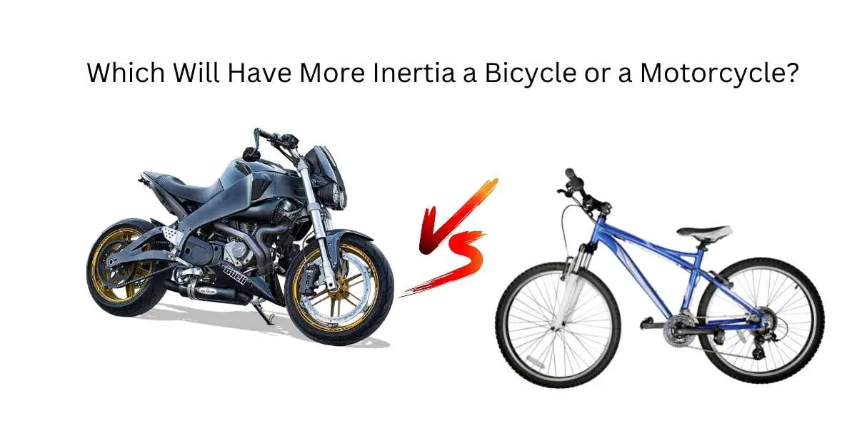 Which Will Have More Inertia a Bicycle or a Motorcycle?